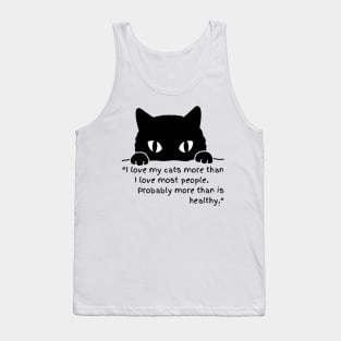 I LOVE MY CATS MORE THAN I LOVE MOST PEOPLE, PROBABLY MORE THAN IS HEALTHY Tank Top